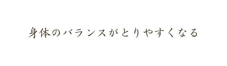 身体のバランスがとりやすくなる